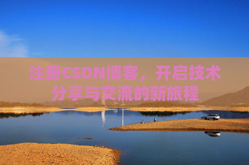 注册CSDN博客,开启技术分享与交流的新旅程
